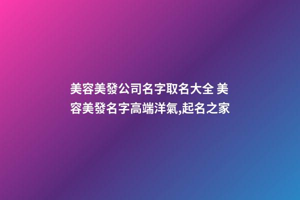 美容美發公司名字取名大全 美容美發名字高端洋氣,起名之家-第1張-公司起名-玄機派